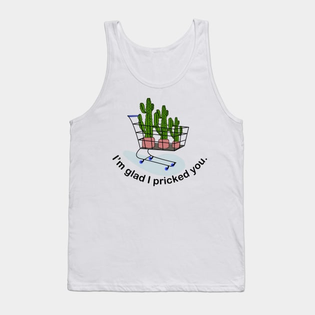 I’m glad I pricked you Tank Top by BigBoyPlants